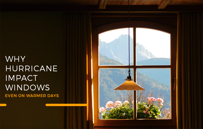 Here’s Why Hurricane Impact Windows Matter – Even on Warmer Days!